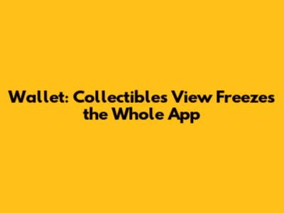 Wallet: Collectibles View Freezes the Whole App