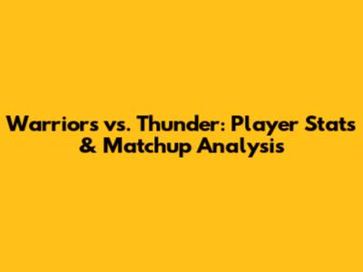 Warriors vs. Thunder: Player Stats & Matchup Analysis