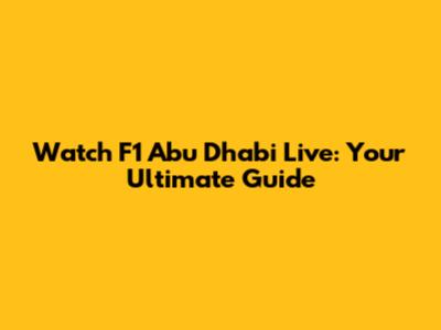Watch F1 Abu Dhabi Live: Your Ultimate Guide