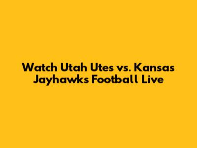 Watch Utah Utes vs. Kansas Jayhawks Football Live