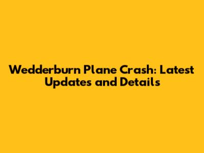 Wedderburn Plane Crash: Latest Updates and Details