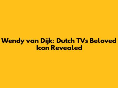 Wendy van Dijk: Dutch TV's Beloved Icon Revealed