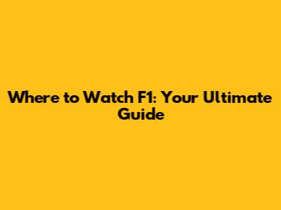 Where to Watch F1: Your Ultimate Guide