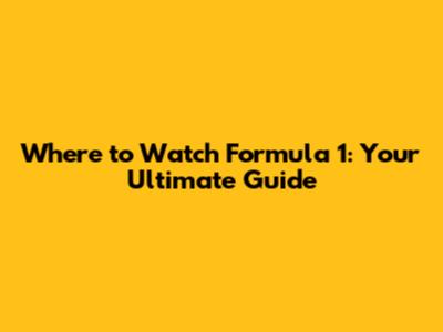 Where to Watch Formula 1: Your Ultimate Guide
