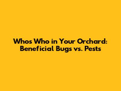 Who's Who in Your Orchard: Beneficial Bugs vs. Pests