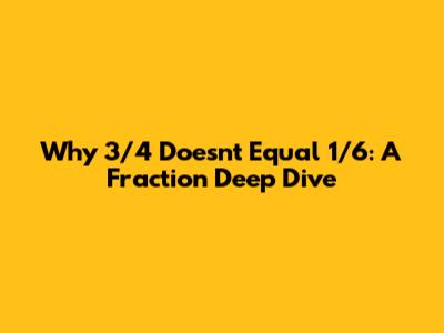 Why 3/4 Doesn't Equal 1/6: A Fraction Deep Dive
