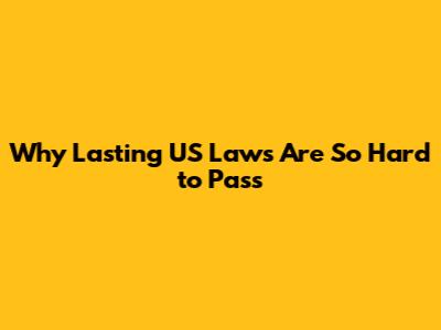 Why Lasting US Laws Are So Hard to Pass
