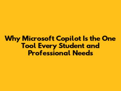 Why Microsoft Copilot Is the One Tool Every Student and Professional Needs