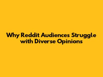 Why Reddit Audiences Struggle with Diverse Opinions