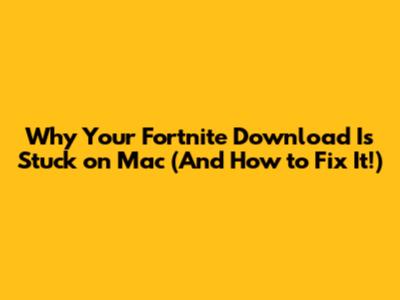 Why Your Fortnite Download Is Stuck on Mac (And How to Fix It!)