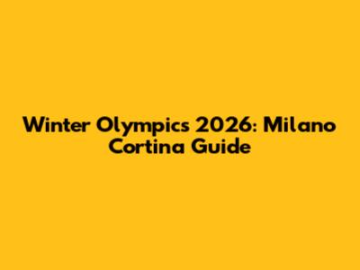 Winter Olympics 2026: Milano Cortina Guide