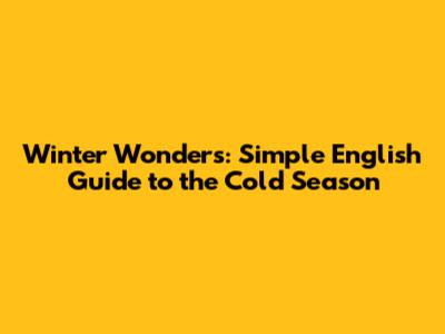 Winter Wonders: Simple English Guide to the Cold Season