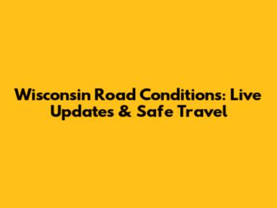 Wisconsin Road Conditions: Live Updates & Safe Travel