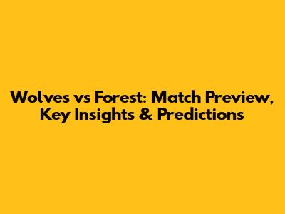 Wolves vs Forest: Match Preview, Key Insights & Predictions