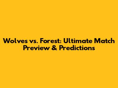 Wolves vs. Forest: Ultimate Match Preview & Predictions