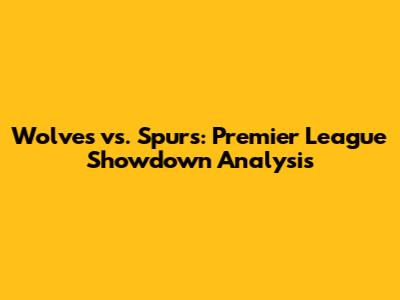 Wolves vs. Spurs: Premier League Showdown Analysis