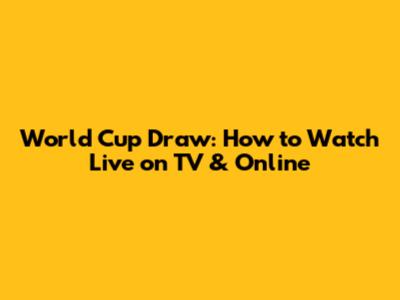 World Cup Draw: How to Watch Live on TV & Online
