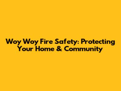 Woy Woy Fire Safety: Protecting Your Home & Community