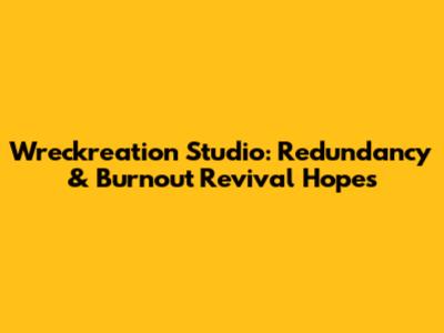 Wreckreation Studio: Redundancy & Burnout Revival Hopes