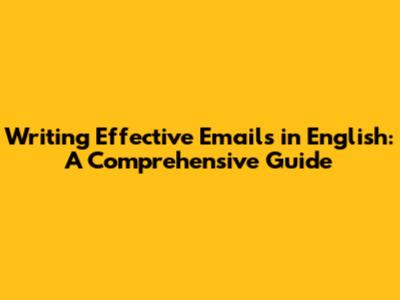 Writing Effective Emails in English: A Comprehensive Guide