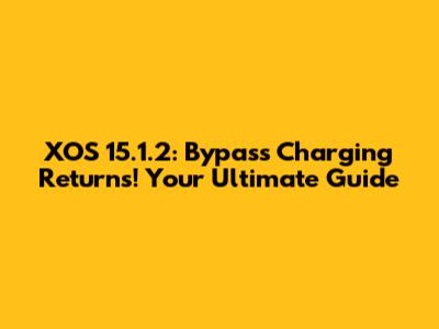 XOS 15.1.2: Bypass Charging Returns! Your Ultimate Guide