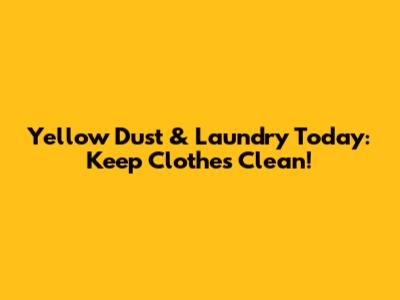 Yellow Dust & Laundry Today: Keep Clothes Clean!