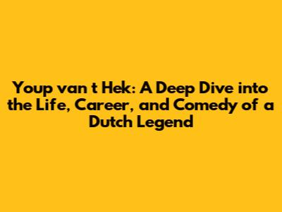 Youp van 't Hek: A Deep Dive into the Life, Career, and Comedy of a Dutch Legend