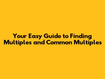 Your Easy Guide to Finding Multiples and Common Multiples