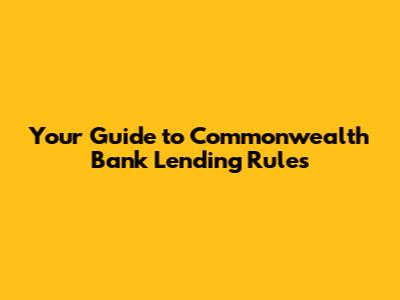 Your Guide to Commonwealth Bank Lending Rules
