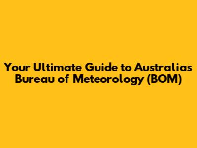 Your Ultimate Guide to Australia's Bureau of Meteorology (BOM)