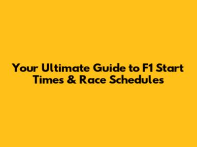 Your Ultimate Guide to F1 Start Times & Race Schedules