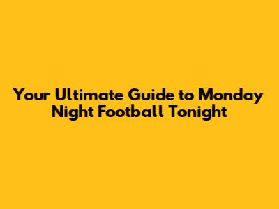 Your Ultimate Guide to Monday Night Football Tonight