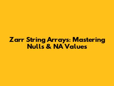Zarr String Arrays: Mastering Nulls & NA Values