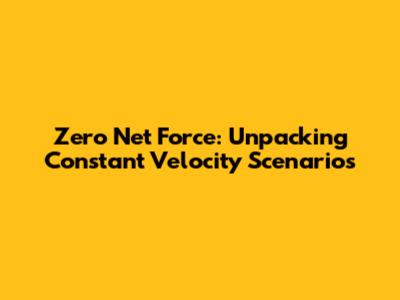 Zero Net Force: Unpacking Constant Velocity Scenarios