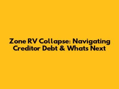 Zone RV Collapse: Navigating Creditor Debt & What's Next