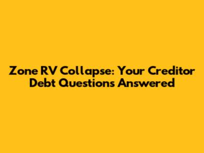 Zone RV Collapse: Your Creditor Debt Questions Answered