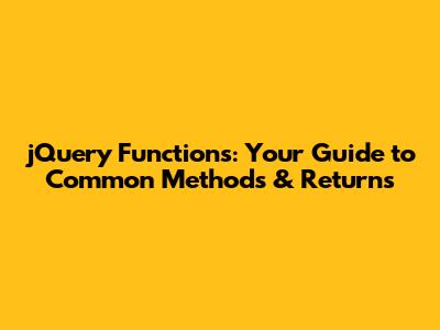 jQuery Functions: Your Guide to Common Methods & Returns