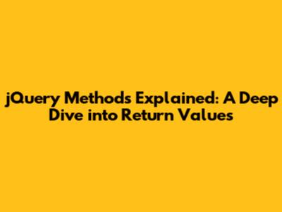 jQuery Methods Explained: A Deep Dive into Return Values