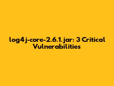 log4j-core-2.6.1.jar: 3 Critical Vulnerabilities